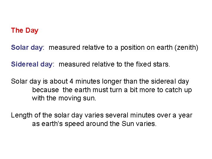 The Day Solar day: measured relative to a position on earth (zenith) Sidereal day: