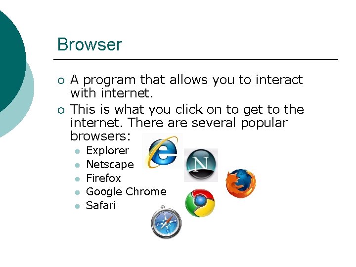 Browser ¡ ¡ A program that allows you to interact with internet. This is