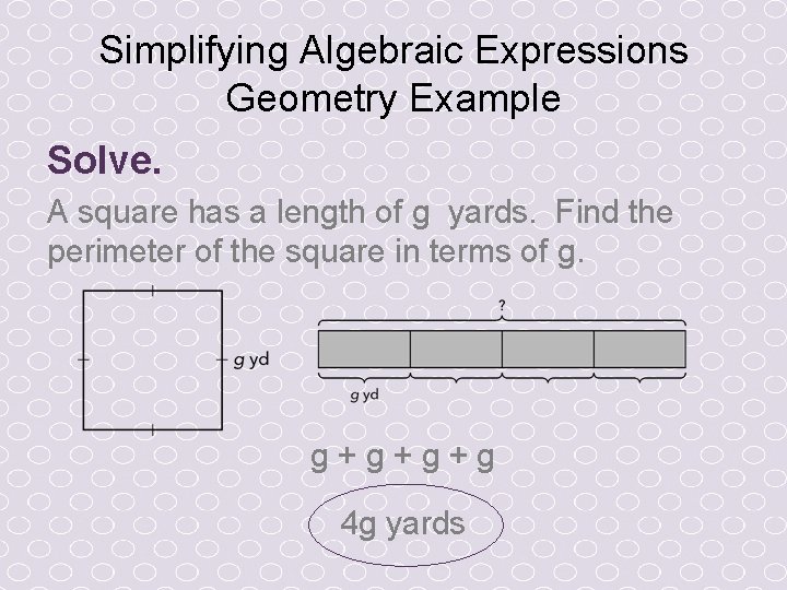 Simplifying Algebraic Expressions Geometry Example Solve. A square has a length of g yards.