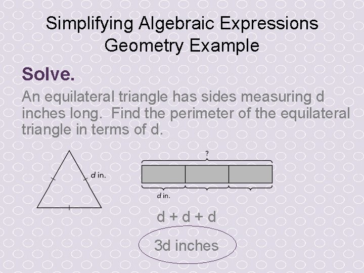 Simplifying Algebraic Expressions Geometry Example Solve. An equilateral triangle has sides measuring d inches