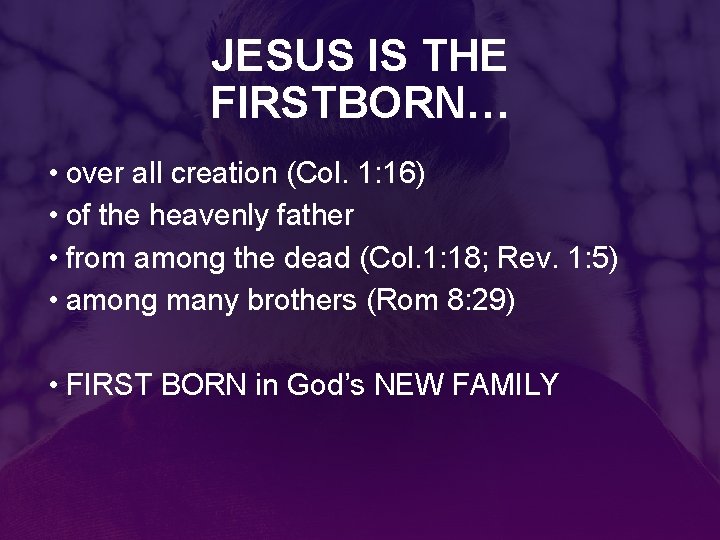 JESUS IS THE FIRSTBORN… • over all creation (Col. 1: 16) • of the