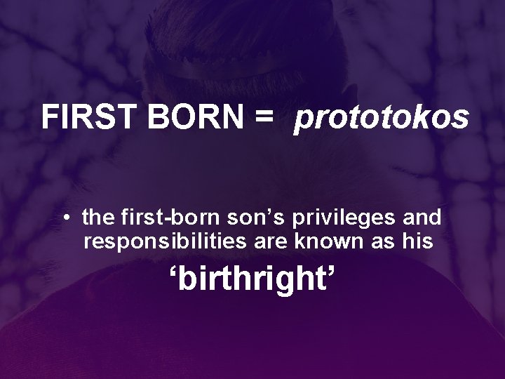 FIRST BORN = prototokos • the first-born son’s privileges and responsibilities are known as