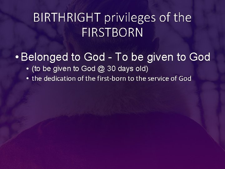 BIRTHRIGHT privileges of the FIRSTBORN • Belonged to God - To be given to