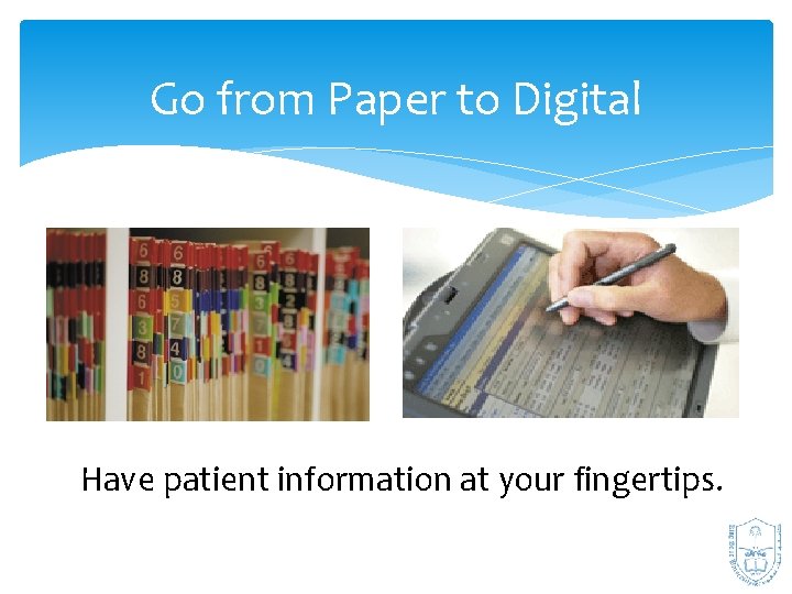 Go from Paper to Digital Have patient information at your fingertips. 