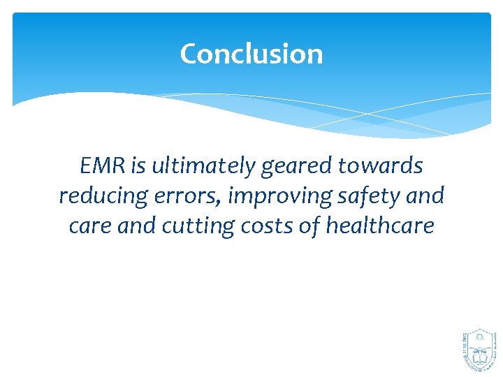 Conclusion EMR is ultimately geared towards reducing errors, improving safety and care and cutting