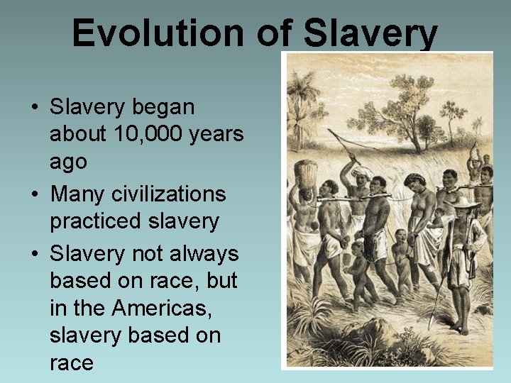 Evolution of Slavery • Slavery began about 10, 000 years ago • Many civilizations