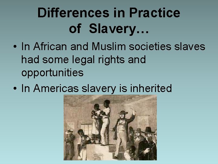 Differences in Practice of Slavery… • In African and Muslim societies slaves had some