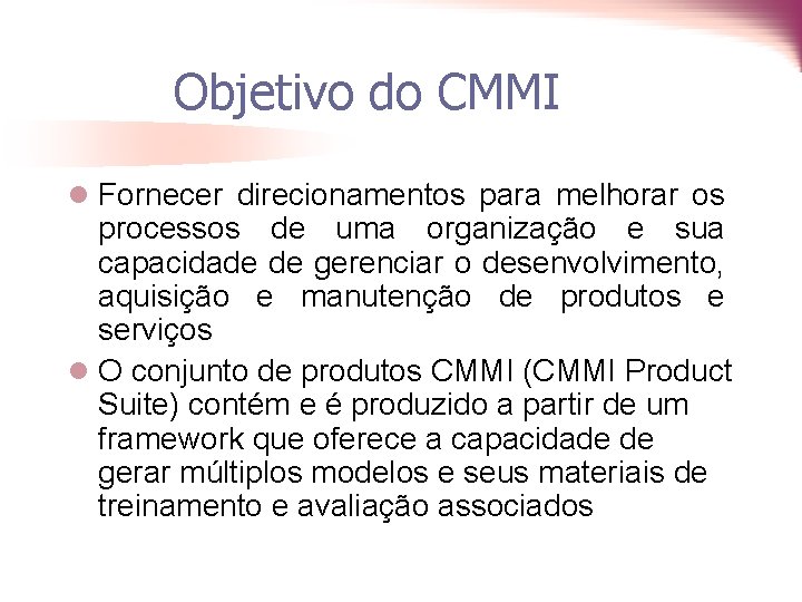 Objetivo do CMMI l Fornecer direcionamentos para melhorar os processos de uma organização e