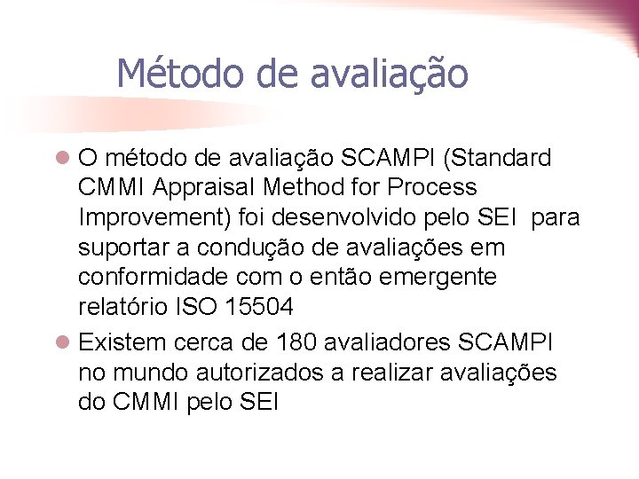 Método de avaliação l O método de avaliação SCAMPI (Standard CMMI Appraisal Method for