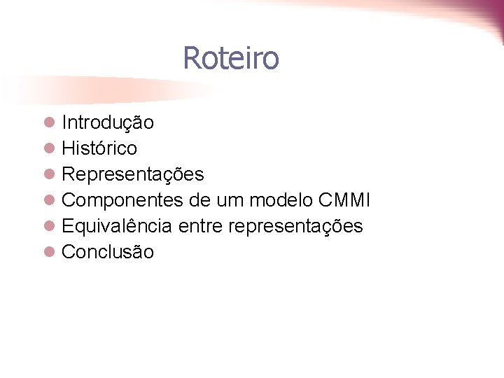 Roteiro l l l Introdução Histórico Representações Componentes de um modelo CMMI Equivalência entre