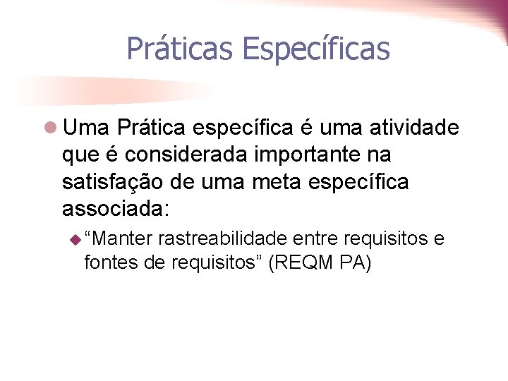 Práticas Específicas l Uma Prática específica é uma atividade que é considerada importante na