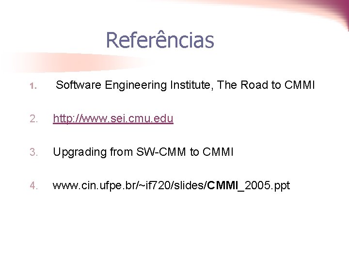 Referências 1. Software Engineering Institute, The Road to CMMI 2. http: //www. sei. cmu.