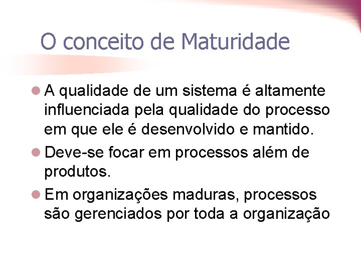 O conceito de Maturidade l A qualidade de um sistema é altamente influenciada pela