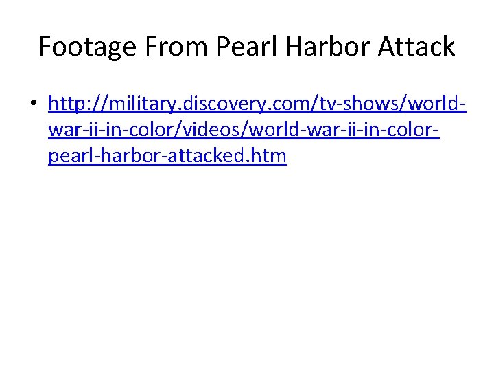Footage From Pearl Harbor Attack • http: //military. discovery. com/tv-shows/worldwar-ii-in-color/videos/world-war-ii-in-colorpearl-harbor-attacked. htm 