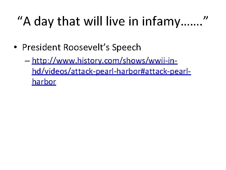 “A day that will live in infamy……. ” • President Roosevelt’s Speech – http: