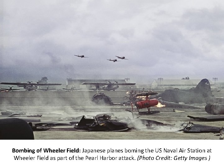 Bombing of Wheeler Field: Japanese planes boming the US Naval Air Station at Wheeler