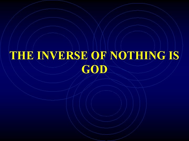 THE INVERSE OF NOTHING IS GOD 