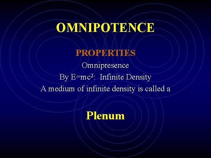 OMNIPOTENCE PROPERTIES Omnipresence By E=mc 2: Infinite Density A medium of infinite density is