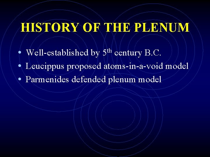 HISTORY OF THE PLENUM • Well-established by 5 th century B. C. • Leucippus