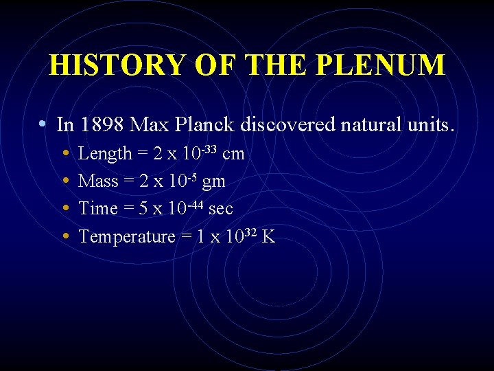HISTORY OF THE PLENUM • In 1898 Max Planck discovered natural units. • •