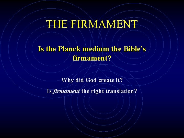 THE FIRMAMENT Is the Planck medium the Bible’s firmament? Why did God create it?