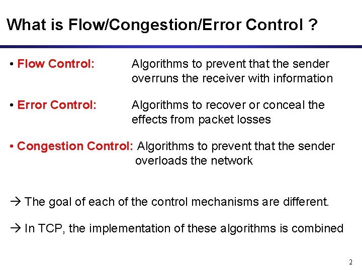 What is Flow/Congestion/Error Control ? • Flow Control: Algorithms to prevent that the sender