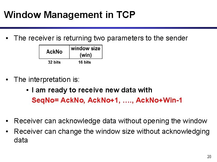 Window Management in TCP • The receiver is returning two parameters to the sender