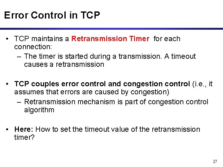 Error Control in TCP • TCP maintains a Retransmission Timer for each connection: –
