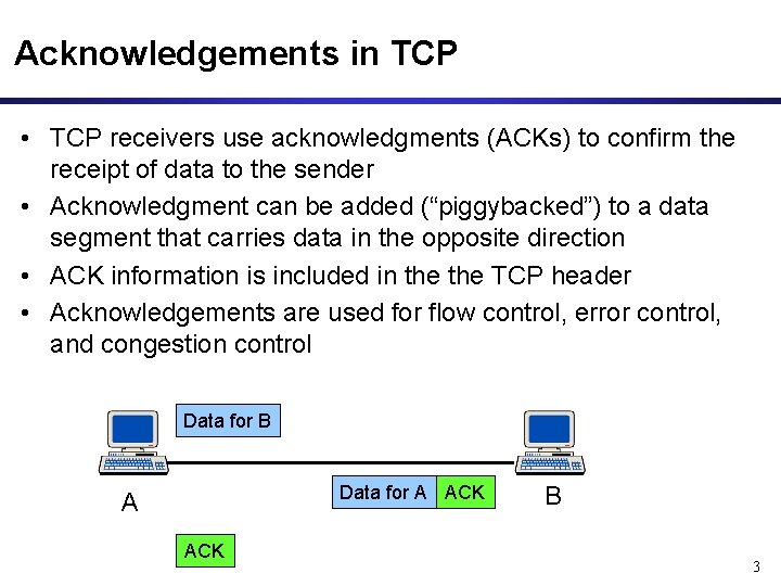 Acknowledgements in TCP • TCP receivers use acknowledgments (ACKs) to confirm the receipt of