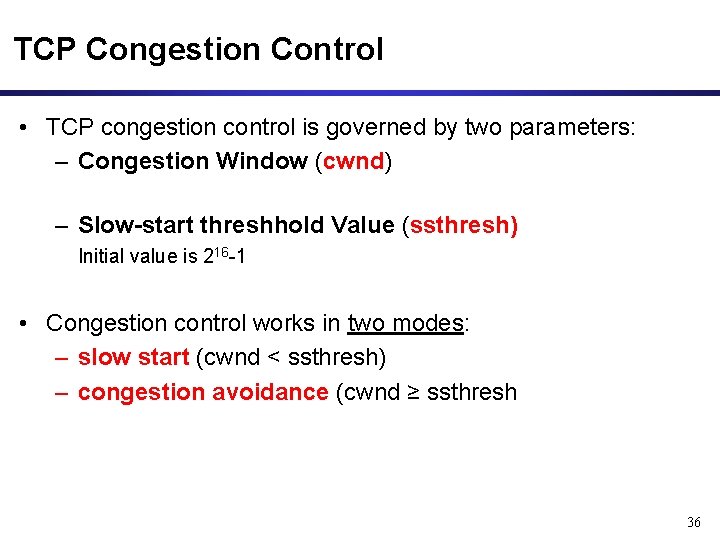 TCP Congestion Control • TCP congestion control is governed by two parameters: – Congestion