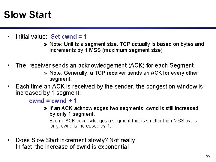 Slow Start • Initial value: Set cwnd = 1 » Note: Unit is a