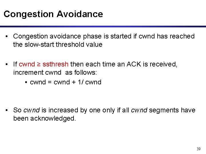 Congestion Avoidance • Congestion avoidance phase is started if cwnd has reached the slow-start