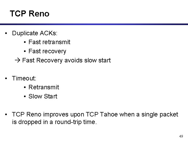 TCP Reno • Duplicate ACKs: • Fast retransmit • Fast recovery Fast Recovery avoids