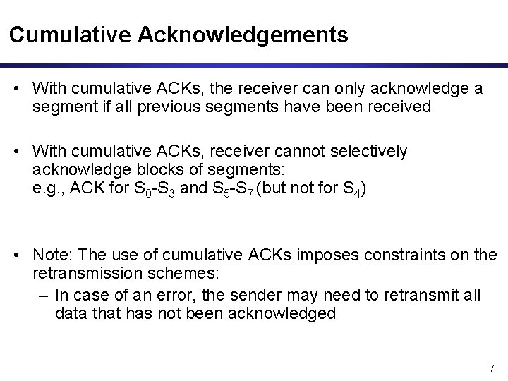 Cumulative Acknowledgements • With cumulative ACKs, the receiver can only acknowledge a segment if