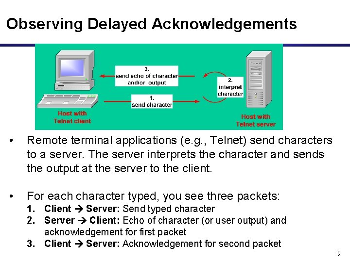 Observing Delayed Acknowledgements • Remote terminal applications (e. g. , Telnet) send characters to