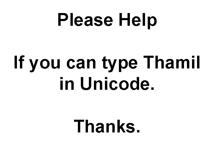 Please Help If you can type Thamil in Unicode. Thanks. 