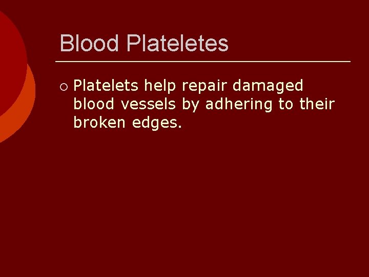 Blood Plateletes ¡ Platelets help repair damaged blood vessels by adhering to their broken