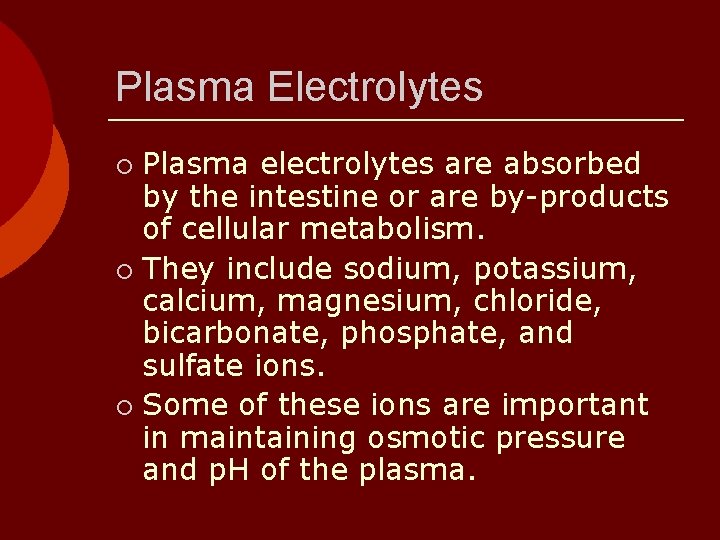 Plasma Electrolytes Plasma electrolytes are absorbed by the intestine or are by-products of cellular