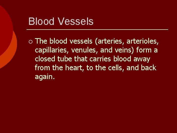 Blood Vessels ¡ The blood vessels (arteries, arterioles, capillaries, venules, and veins) form a