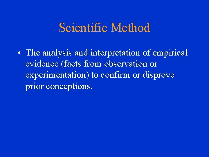 Scientific Method • The analysis and interpretation of empirical evidence (facts from observation or