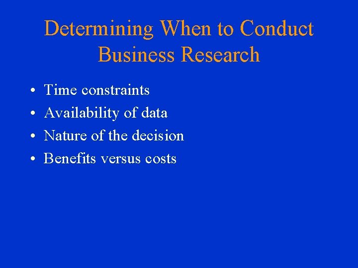 Determining When to Conduct Business Research • • Time constraints Availability of data Nature