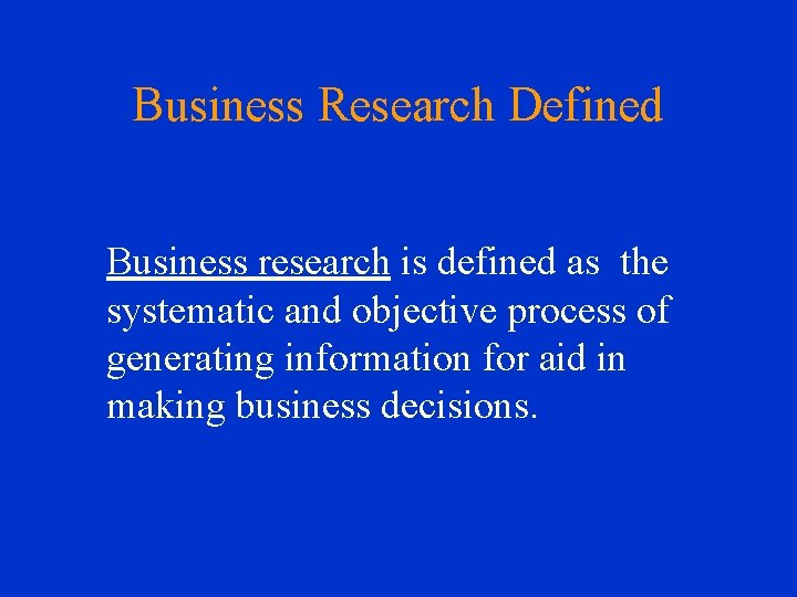 Business Research Defined Business research is defined as the systematic and objective process of