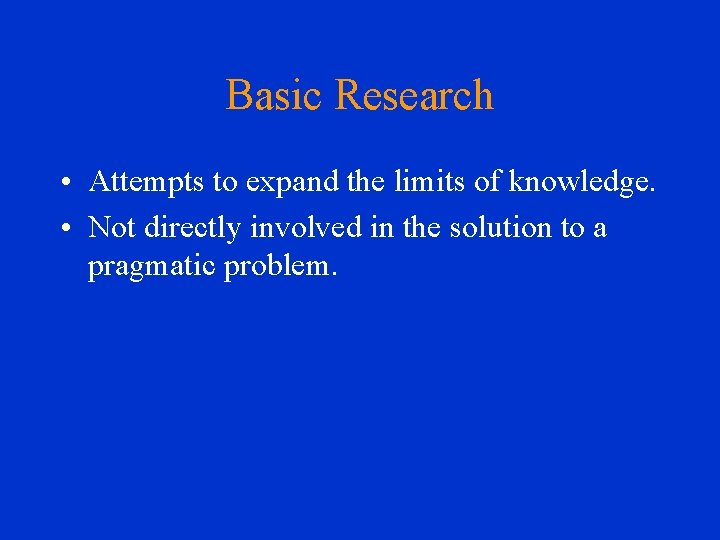 Basic Research • Attempts to expand the limits of knowledge. • Not directly involved