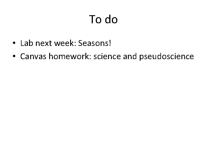 To do • Lab next week: Seasons! • Canvas homework: science and pseudoscience 