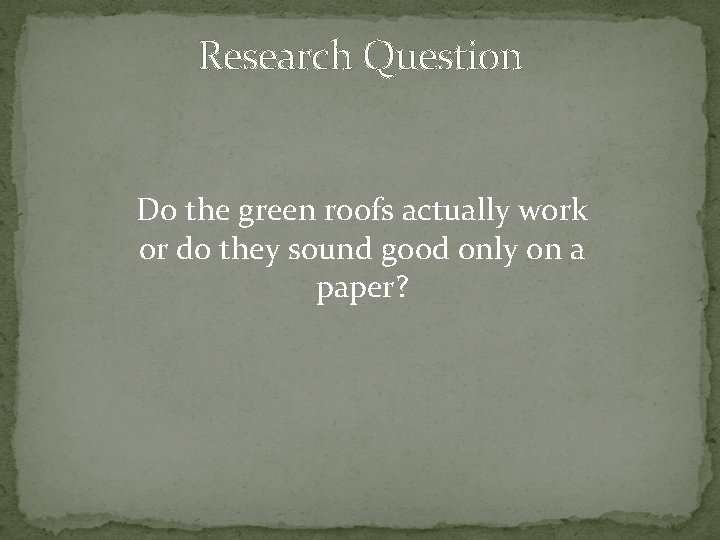 Research Question Do the green roofs actually work or do they sound good only