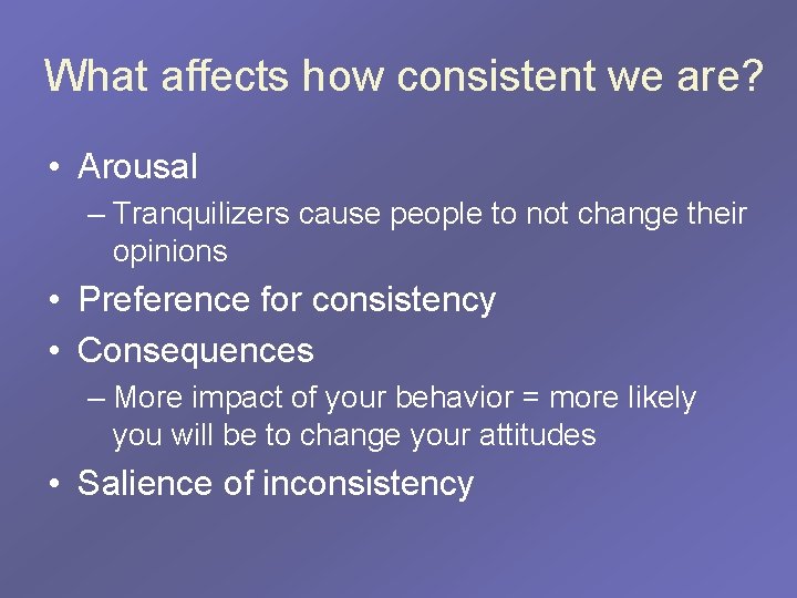 What affects how consistent we are? • Arousal – Tranquilizers cause people to not