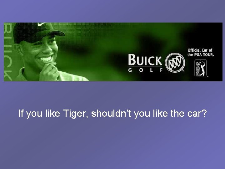 If you like Tiger, shouldn’t you like the car? 