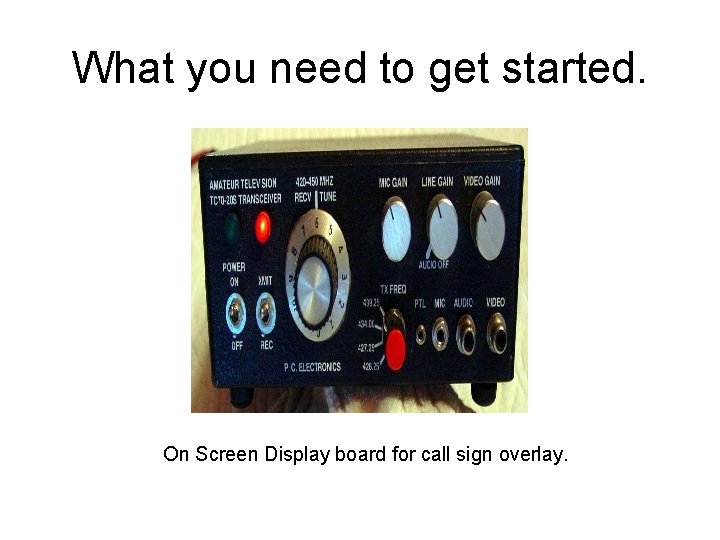 What you need to get started. On Screen Display board for call sign overlay.