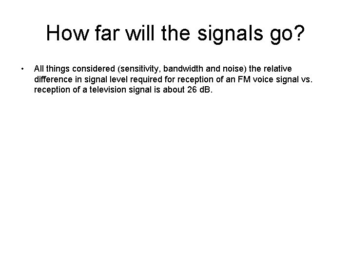 How far will the signals go? • All things considered (sensitivity, bandwidth and noise)