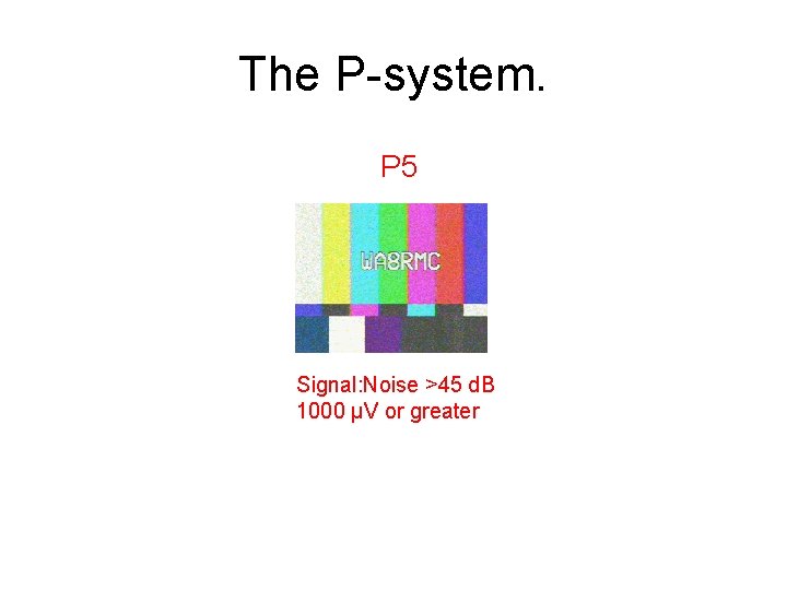 The P-system. P 5 Signal: Noise >45 d. B 1000 µV or greater 